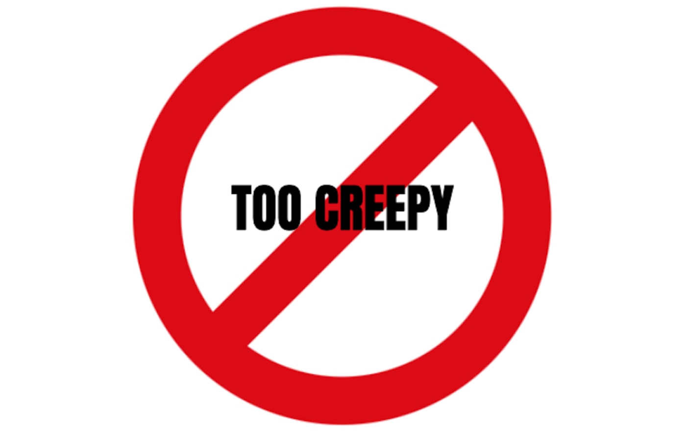 Too creepy